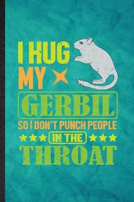 Book cover for I Hug My Gerbil So I Don't Punch People in the Throat