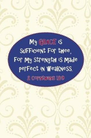 Cover of My grace is sufficient for thee, for my strength is made perfect in weakness.--2 Cor. 12