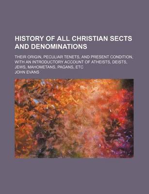 Book cover for History of All Christian Sects and Denominations; Their Origin, Peculiar Tenets, and Present Condition, with an Introductory Account of Atheists, Deists, Jews, Mahometans, Pagans, Etc