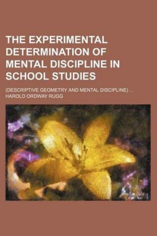 Cover of The Experimental Determination of Mental Discipline in School Studies; (Descriptive Geometry and Mental Discipline)