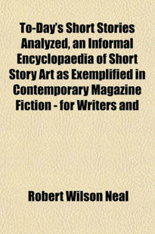 Cover of To-Day's Short Stories Analyzed, an Informal Encyclopaedia of Short Story Art as Exemplified in Contemporary Magazine Fiction - For Writers and