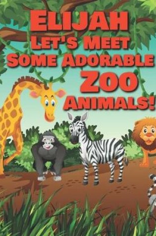 Cover of Elijah Let's Meet Some Adorable Zoo Animals!