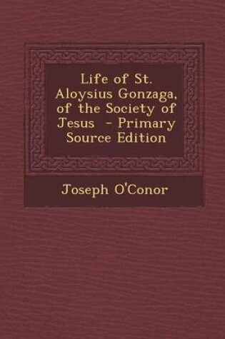 Cover of Life of St. Aloysius Gonzaga, of the Society of Jesus - Primary Source Edition