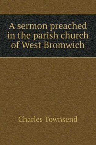 Cover of A sermon preached in the parish church of West Bromwich