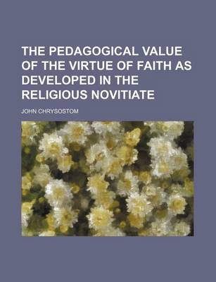 Book cover for The Pedagogical Value of the Virtue of Faith as Developed in the Religious Novitiate