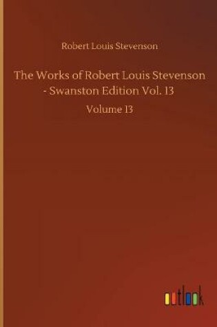 Cover of The Works of Robert Louis Stevenson - Swanston Edition Vol. 13