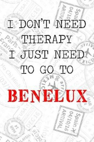 Cover of I Don't Need Therapy I Just Need To Go To Benelux