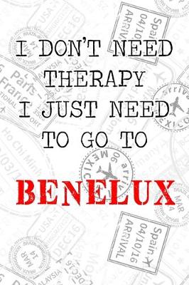 Book cover for I Don't Need Therapy I Just Need To Go To Benelux