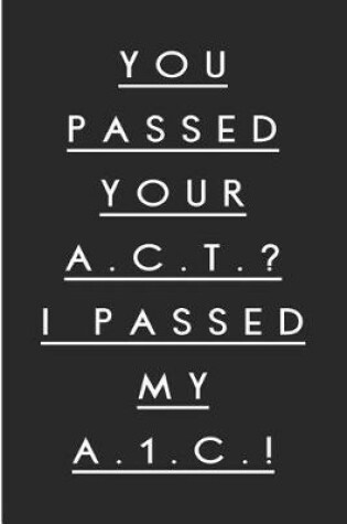 Cover of You Passed Your A.C.T.? I Passed My A.1.C.!