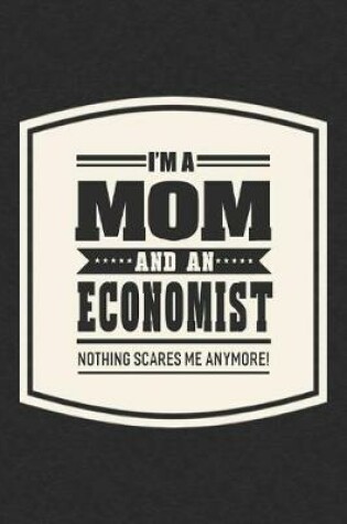 Cover of I'm A Mom And An Economist Nothing Scares Me Anymore!