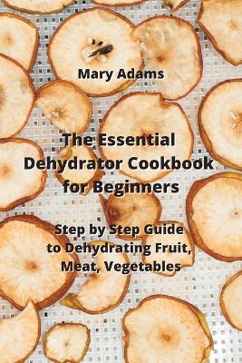 Book cover for The Essential Dehydrator Cookbook for Beginners