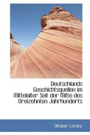 Cover of Deutschlands Geschichtsquellen Im Mittelalter Seit Der Mitte Des Dreizehnten Jahrhunderts