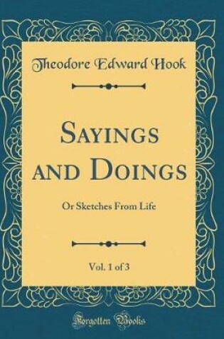 Cover of Sayings and Doings, Vol. 1 of 3: Or Sketches From Life (Classic Reprint)