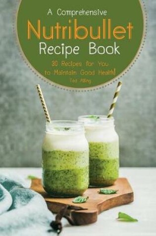 Cover of A Comprehensive Nutribullet Recipe Book