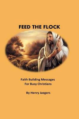 Cover of Feed the Flock Faith-building Messages for Busy Christians, By Henry Jaegers