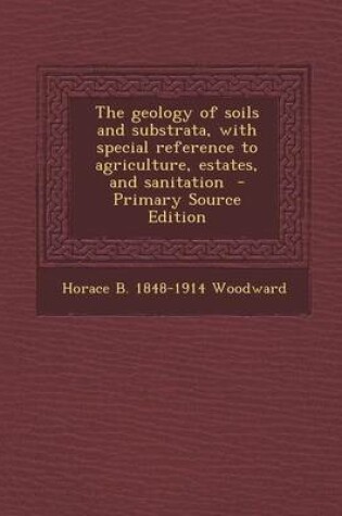 Cover of The Geology of Soils and Substrata, with Special Reference to Agriculture, Estates, and Sanitation - Primary Source Edition