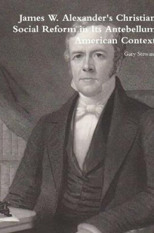 Cover of James W. Alexander's Christian Social Reform in Its Antebellum American Context