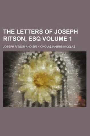 Cover of The Letters of Joseph Ritson, Esq Volume 1