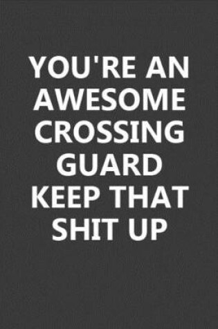 Cover of You're An Awesome Crossing Guard Keep That Shit Up