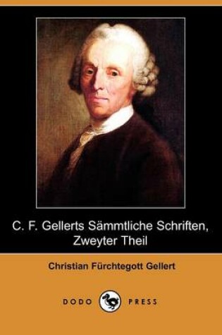 Cover of C. F. Gellerts Smmtliche Schriften, Zweyter Theil (Dodo Press)