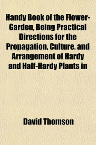 Cover of Handy Book of the Flower-Garden, Being Practical Directions for the Propagation, Culture, and Arrangement of Hardy and Half-Hardy Plants in