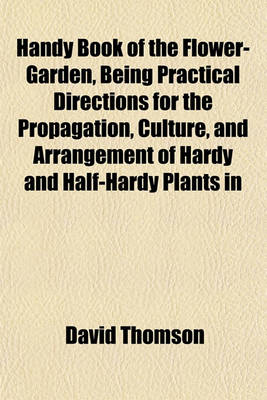 Book cover for Handy Book of the Flower-Garden, Being Practical Directions for the Propagation, Culture, and Arrangement of Hardy and Half-Hardy Plants in