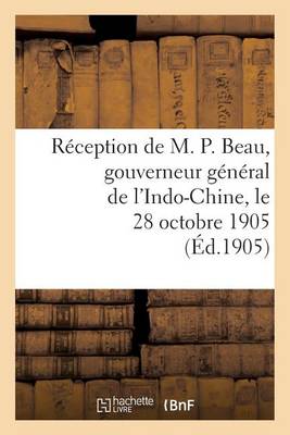 Cover of Reception de M. P. Beau, Gouverneur General de l'Indo-Chine, Le 28 Octobre 1905