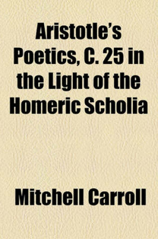 Cover of Aristotle's Poetics, C. 25 in the Light of the Homeric Scholia