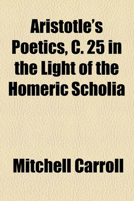 Book cover for Aristotle's Poetics, C. 25 in the Light of the Homeric Scholia