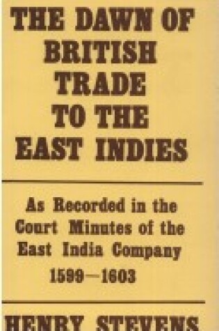 Cover of Dawn of British Trade to the East Indies, 1599-1603