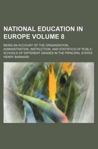 Cover of National Education in Europe Volume 8; Being an Account of the Organization, Administration, Instruction, and Statistics of Public Schools of Different Grades in the Principal States