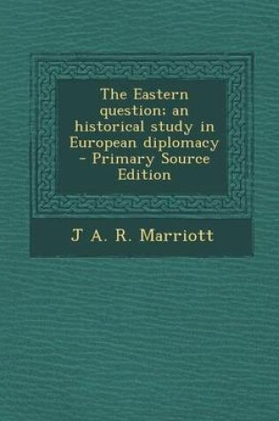 Cover of The Eastern Question; An Historical Study in European Diplomacy - Primary Source Edition