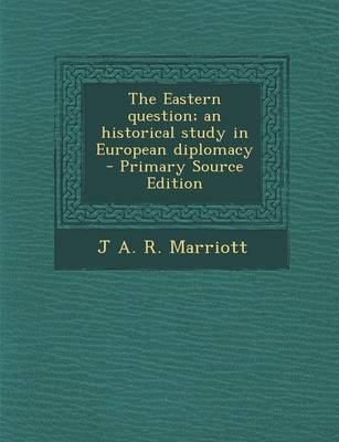 Book cover for The Eastern Question; An Historical Study in European Diplomacy - Primary Source Edition