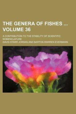 Cover of The Genera of Fishes Volume 36; A Contribution to the Stability of Scientific Nomenclature