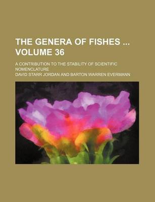 Book cover for The Genera of Fishes Volume 36; A Contribution to the Stability of Scientific Nomenclature