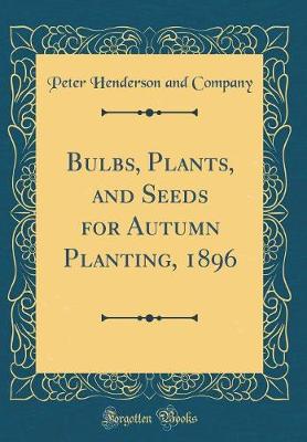 Book cover for Bulbs, Plants, and Seeds for Autumn Planting, 1896 (Classic Reprint)