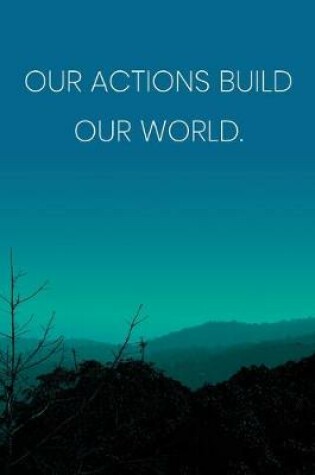 Cover of Inspirational Quote Notebook - 'Our Actions Build Our World.' - Inspirational Journal to Write in - Inspirational Quote Diary