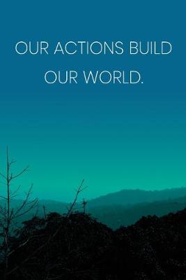 Book cover for Inspirational Quote Notebook - 'Our Actions Build Our World.' - Inspirational Journal to Write in - Inspirational Quote Diary