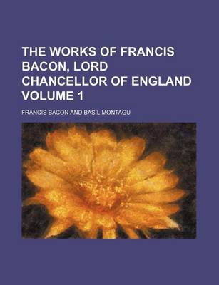 Book cover for The Works of Francis Bacon, Lord Chancellor of England Volume 1