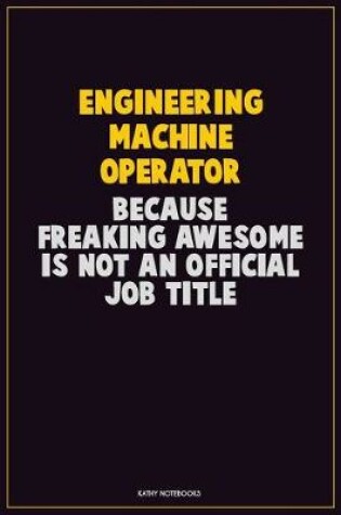 Cover of Engineering Machine Operator, Because Freaking Awesome Is Not An Official Job Title