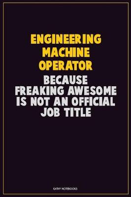 Book cover for Engineering Machine Operator, Because Freaking Awesome Is Not An Official Job Title