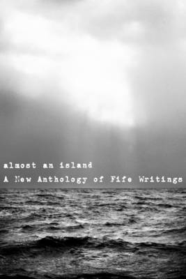 Book cover for Almost an Island: A New Anthology of Fife Writings