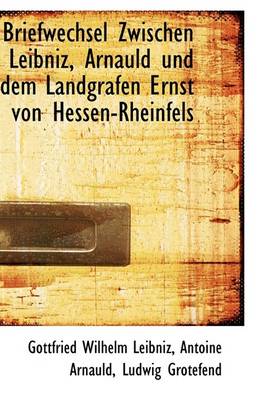 Book cover for Briefwechsel Zwischen Leibniz, Arnauld Und Dem Landgrafen Ernst Von Hessen-Rheinfels