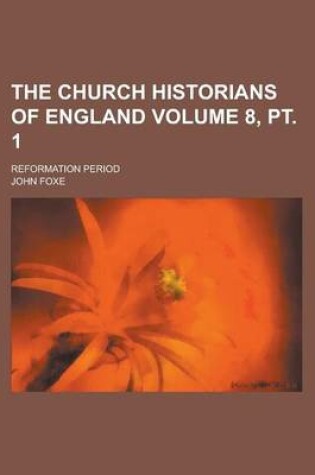 Cover of The Church Historians of England; Reformation Period Volume 8, PT. 1