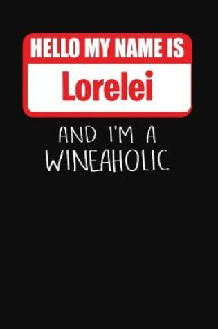 Cover of Hello My Name Is Lorelei and I'm a Wineaholic