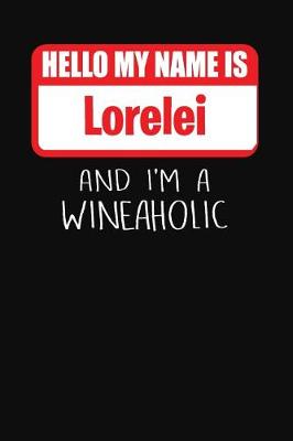 Book cover for Hello My Name Is Lorelei and I'm a Wineaholic