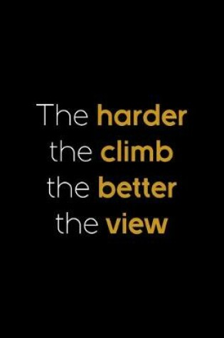 Cover of The Harder The Climb The Better The View