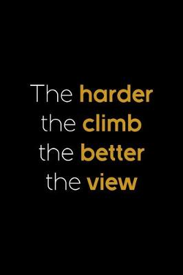 Book cover for The Harder The Climb The Better The View