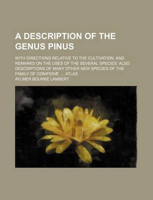 Book cover for A Description of the Genus Pinus; With Directions Relative to the Cultivation, and Remarks on the Uses of the Several Species Also Descriptions of Many Other New Species of the Family of Coniferae Atlas