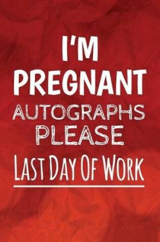 Cover of I'm Pregnant Autographs Please, Last Day Of Work